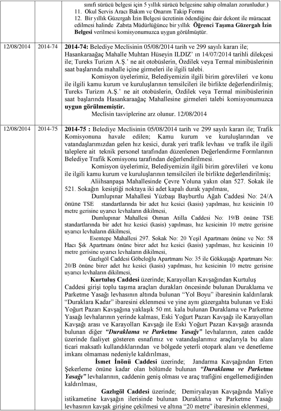 2014-74: Belediye Meclisinin 05/08/2014 tarih ve 299 sayılı kararı ile; Hasankaraağaç Mahalle Muhtarı Hüseyin ILDIZ ın 14/07/2014 tarihli dilekçesi ile; Tureks Turizm A.Ş.