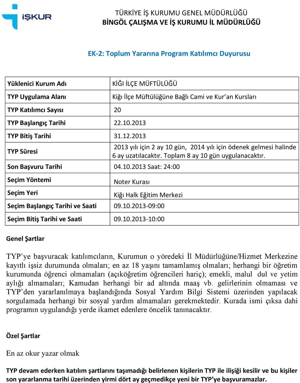 2013-10:00 TYP ye başvuracak katılımcıların, Kurumun o yöredeki İl Müdürlüğüne/Hizmet Merkezine kayıtlı işsiz durumunda olmaları; en az 18 yaşını tamamlamış olmaları; herhangi bir öğretim