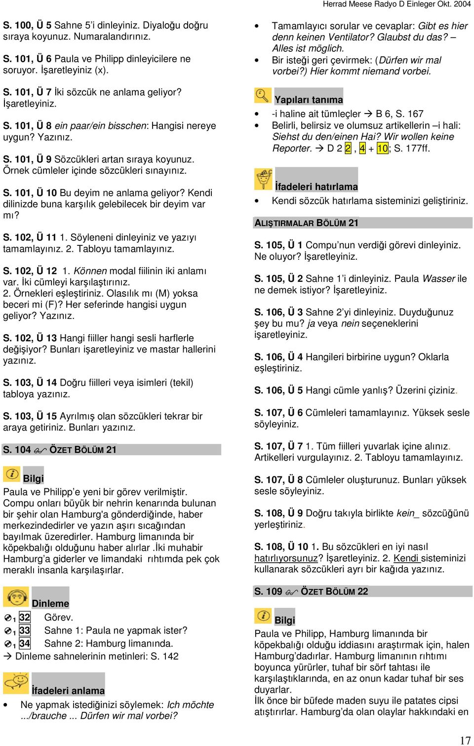 Kendi dilinizde buna karşılık gelebilecek bir deyim var mı? S. 102, Ü 11 1. Söyleneni dinleyiniz ve yazıyı tamamlayınız. 2. Tabloyu tamamlayınız. S. 102, Ü 12 1. Können modal fiilinin iki anlamı var.