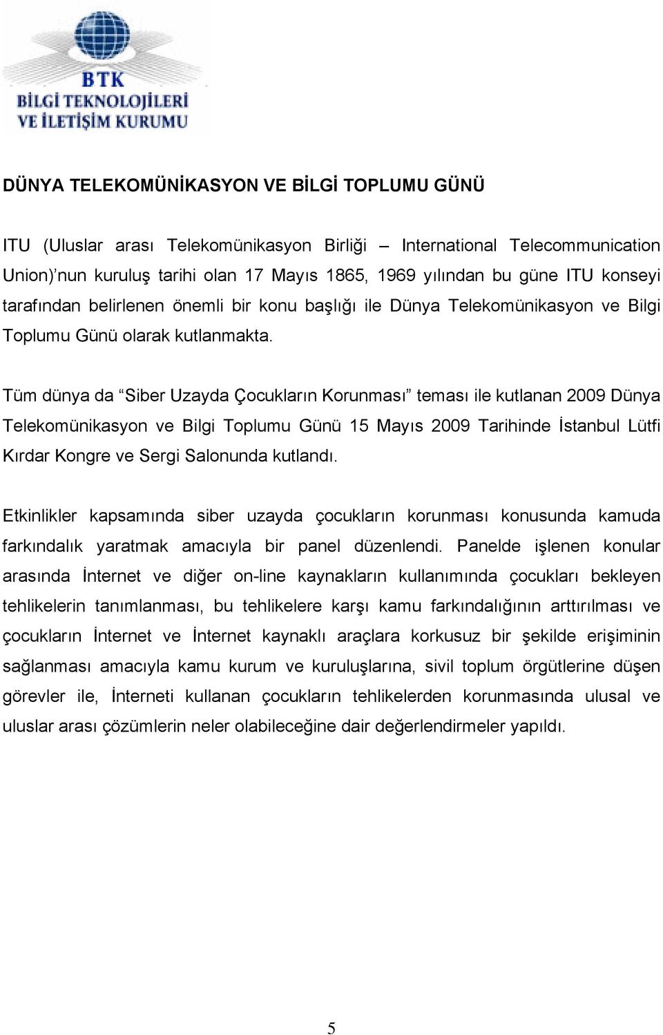 Tüm dünya da Siber Uzayda Çocukların Korunması teması ile kutlanan 2009 Dünya Telekomünikasyon ve Bilgi Toplumu Günü 15 Mayıs 2009 Tarihinde İstanbul Lütfi Kırdar Kongre ve Sergi Salonunda kutlandı.