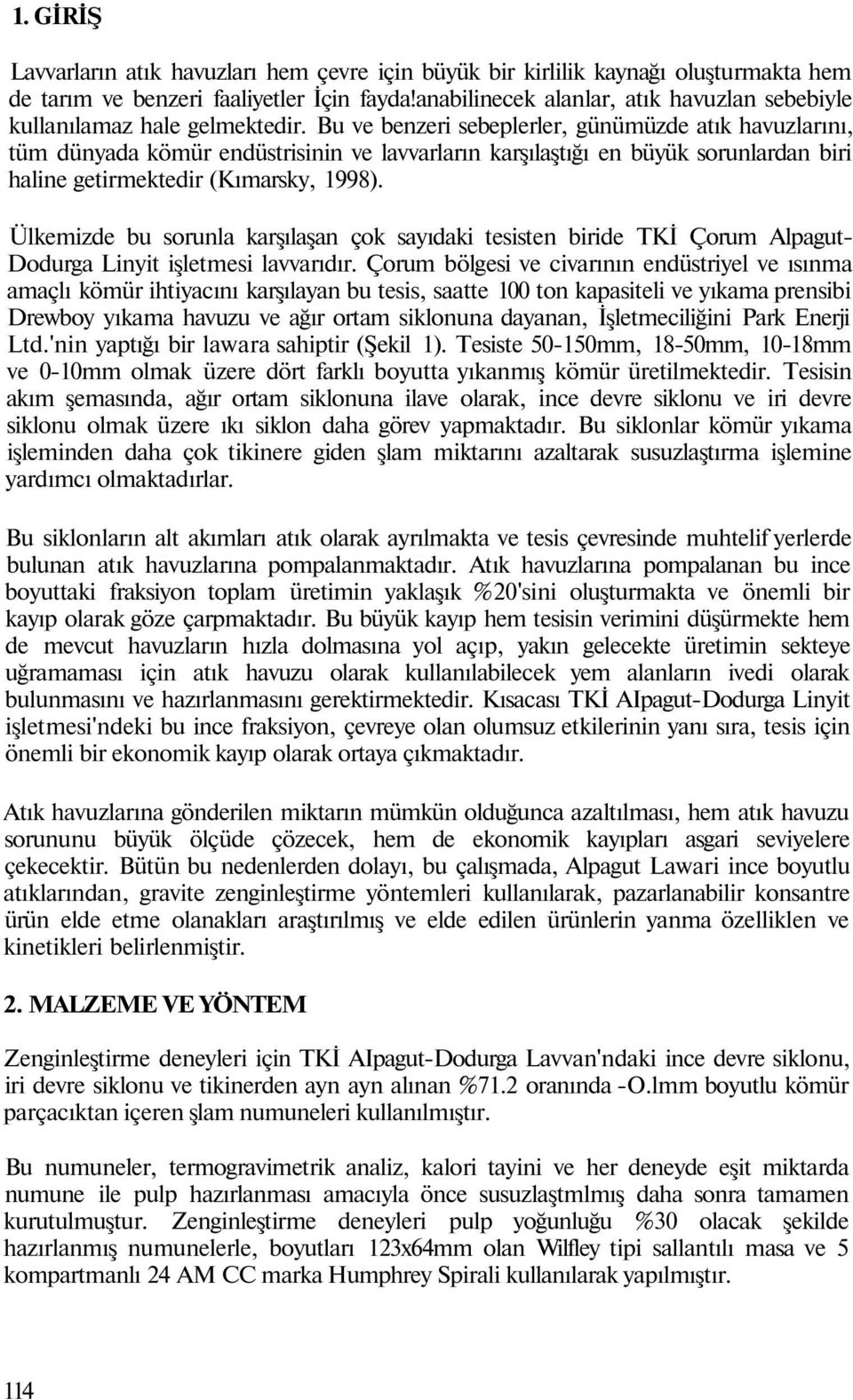 Bu ve benzeri sebeplerler, günümüzde atık havuzlarını, tüm dünyada kömür endüstrisinin ve lavvarların karşılaştığı en büyük sorunlardan biri haline getirmektedir (Kımarsky, 1998).