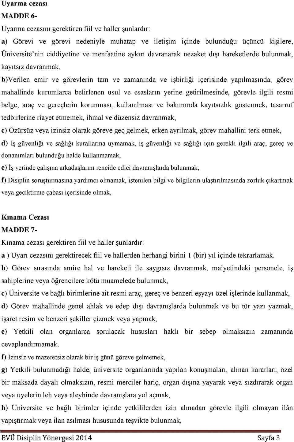 belirlenen usul ve esasların yerine getirilmesinde, görevle ilgili resmi belge, araç ve gereçlerin korunması, kullanılması ve bakımında kayıtsızlık göstermek, tasarruf tedbirlerine riayet etmemek,