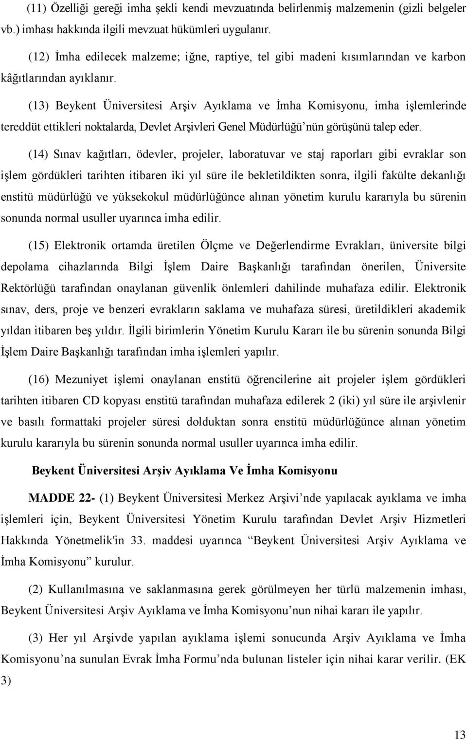 (13) Beykent Üniversitesi Arşiv Ayıklama ve İmha Komisyonu, imha işlemlerinde tereddüt ettikleri noktalarda, Devlet Arşivleri Genel Müdürlüğü nün görüşünü talep eder.