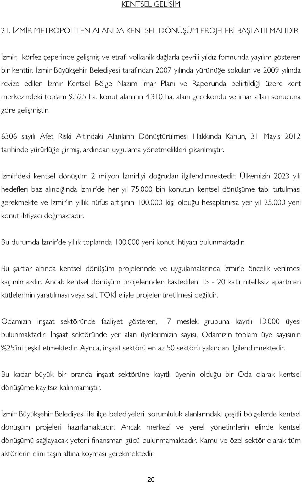 İzmir Büyükşehir Belediyesi tarafından 2007 yılında yürürlüğe sokulan ve 2009 yılında revize edilen İzmir Kentsel Bölge Nazım İmar Planı ve Raporunda belirtildiği üzere kent merkezindeki toplam 9.