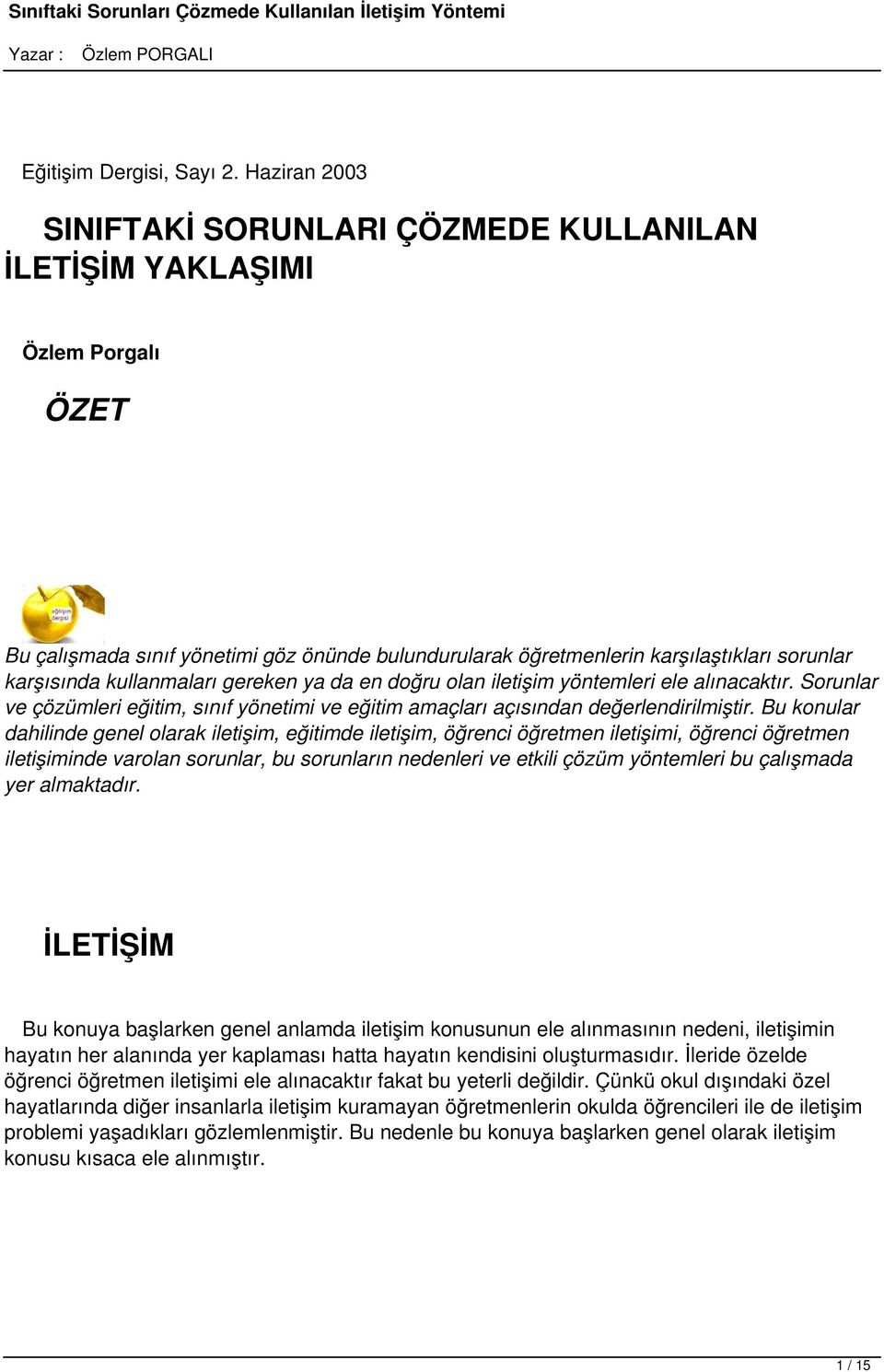 kullanmaları gereken ya da en doğru olan iletişim yöntemleri ele alınacaktır. Sorunlar ve çözümleri eğitim, sınıf yönetimi ve eğitim amaçları açısından değerlendirilmiştir.