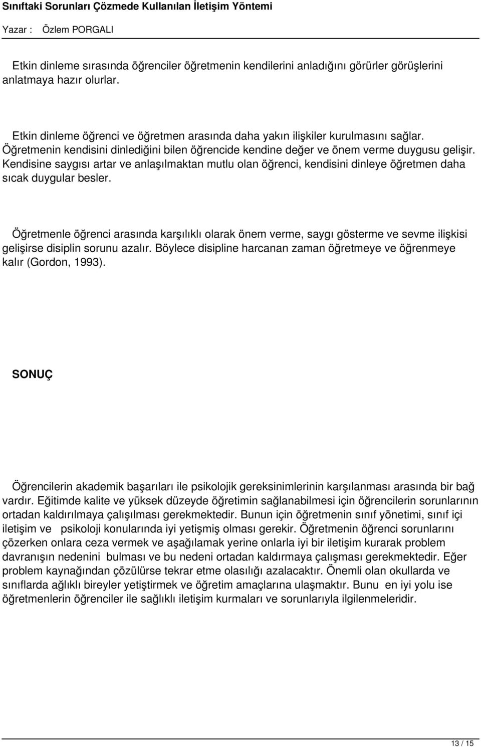 Kendisine saygısı artar ve anlaşılmaktan mutlu olan öğrenci, kendisini dinleye öğretmen daha sıcak duygular besler.