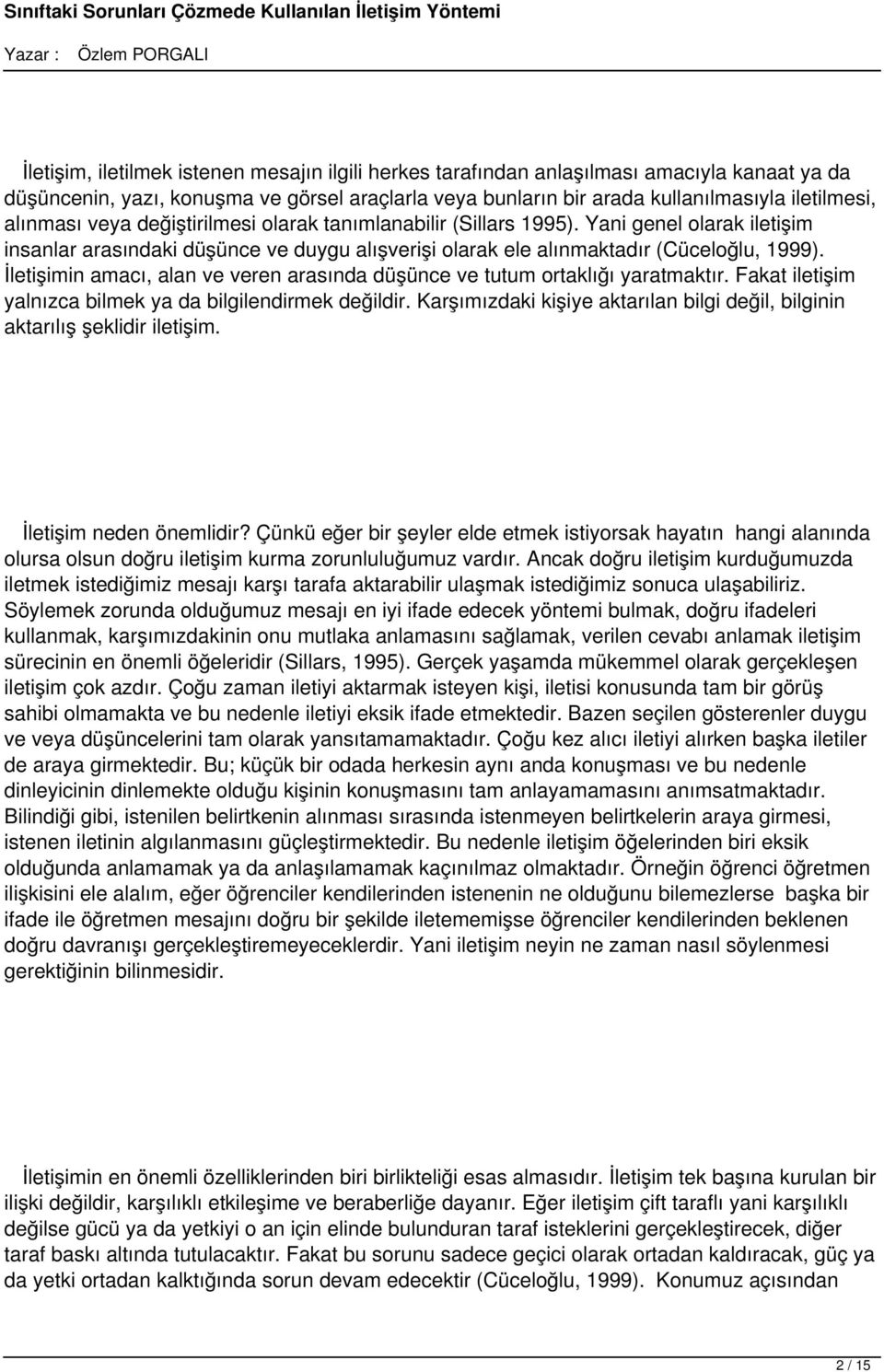 İletişimin amacı, alan ve veren arasında düşünce ve tutum ortaklığı yaratmaktır. Fakat iletişim yalnızca bilmek ya da bilgilendirmek değildir.