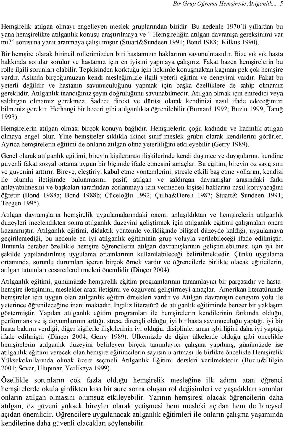 sorusuna yanıt aranmaya çalışılmıştır (Stuart&Sundeen 1991; Bond 1988; Kilkus 1990). Bir hemşire olarak birincil rollerimizden biri hastamızın haklarının savunulmasıdır.