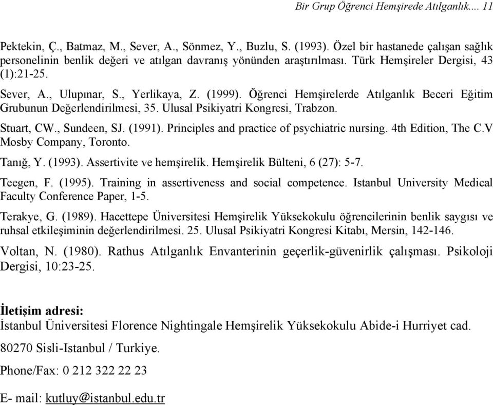 Öğrenci Hemşirelerde Atılganlık Beceri Eğitim Grubunun Değerlendirilmesi, 35. Ulusal Psikiyatri Kongresi, Trabzon. Stuart, CW., Sundeen, SJ. (1991). Principles and practice of psychiatric nursing.