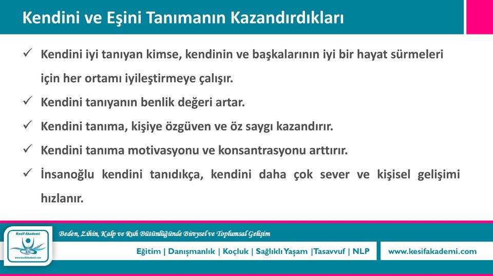 Kendini tanıyanın benlik değeri artar. Kendini tanıma, kişiye özgüven ve öz saygı kazandırır.