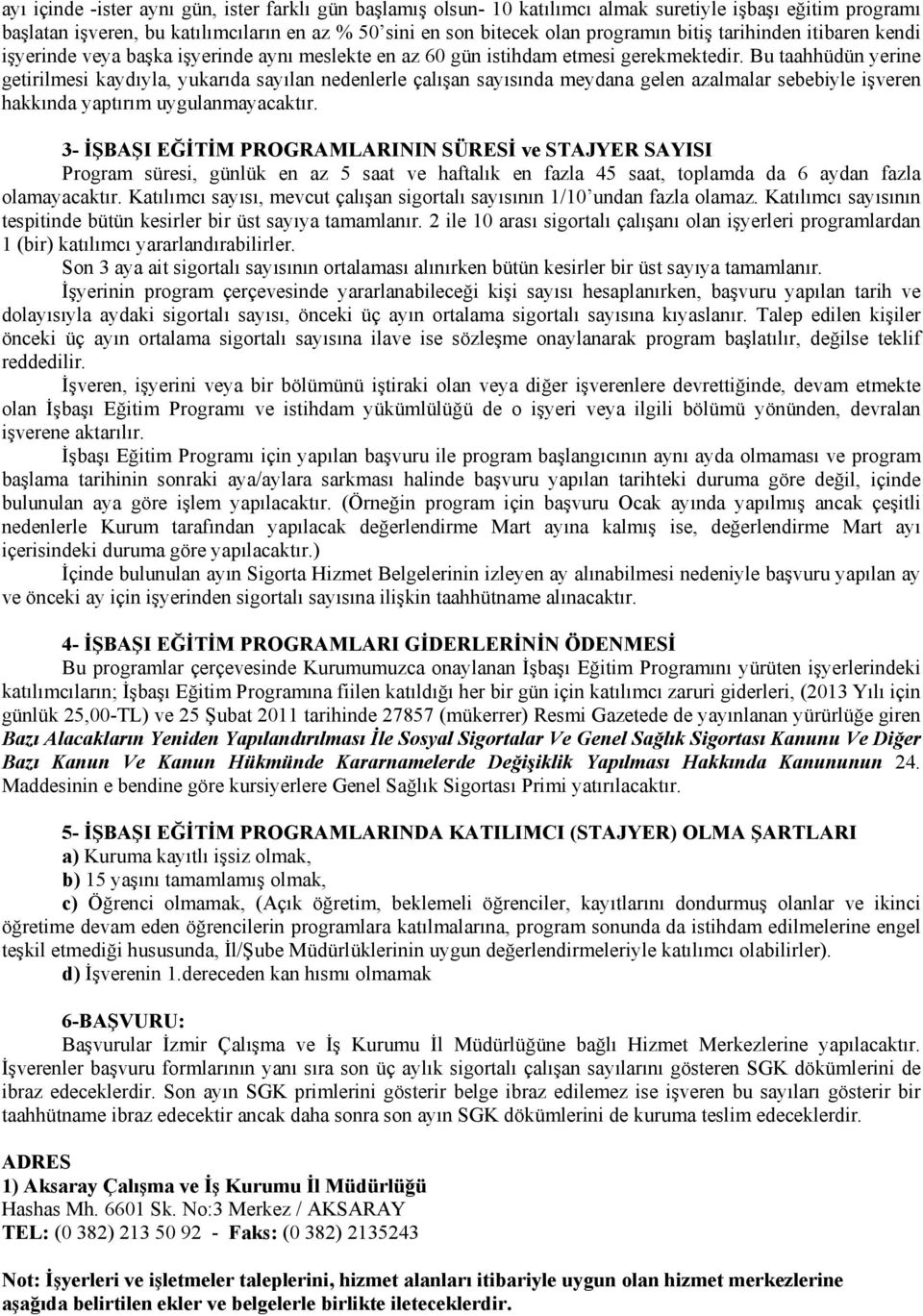 Bu taahhüdün yerine getirilmesi kaydıyla, yukarıda sayılan nedenlerle çalışan sayısında meydana gelen azalmalar sebebiyle işveren hakkında yaptırım uygulanmayacaktır.