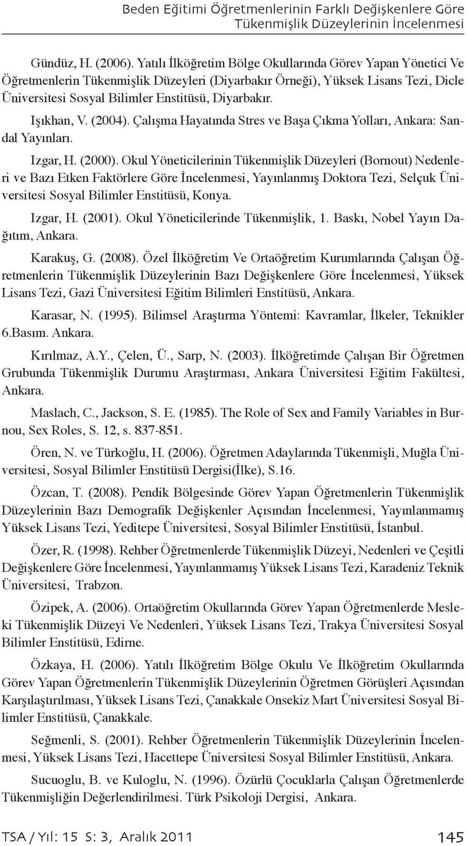 Işıkhan, V. (2004). Çalışma Hayatında Stres ve Başa Çıkma Yolları, Ankara: Sandal Yayınları. Izgar, H. (2000).