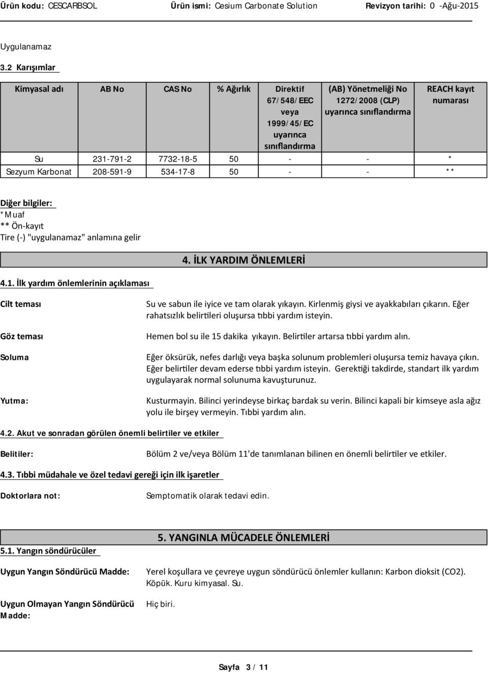 İLKYARDIM ÖNLEMLERİ Ciltteması Gözteması Soluma Yutma: Suvesabunileiyicevetam olarakyıkayın.kirlenmişgiysiveayakkabılarıçıkarın.eğer rahatsızlıkbelirtilerioluşursatıbbiyardım isteyin.