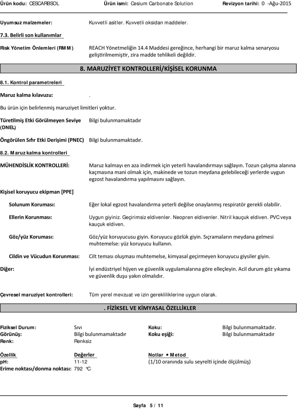 Buürüniçinbelirlenmişmaruziyetlimitleriyoktur. TüretilmişEtkiGörülmeyenSeviye (DNEL) ÖngörülenSıfırEtkiDerişimi(PNEC). 8.2.