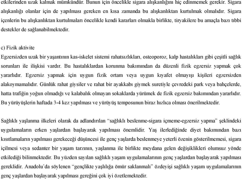 Sigara içenlerin bu alışkanlıktan kurtulmaları öncelikle kendi kararları olmakla birlikte, tiryakilere bu amaçla bazı tıbbi destekler de sağlanabilmektedir.