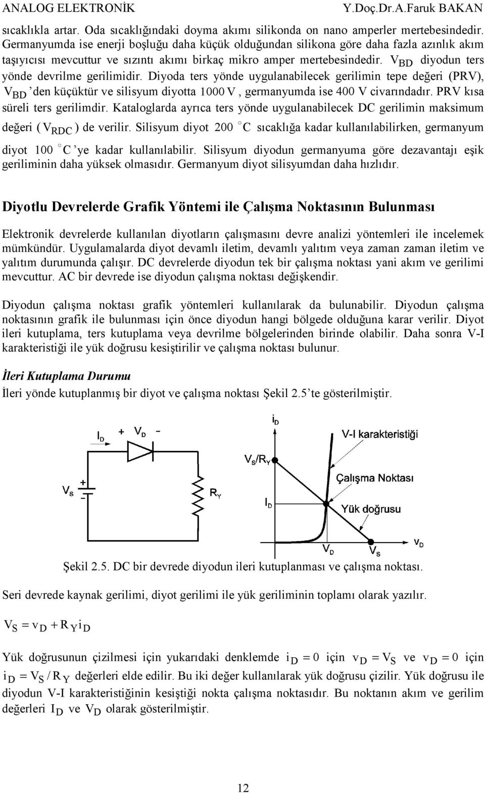 V BD diyodun ters yönde devrilme gerilimidir. Diyoda ters yönde uygulanabilecek gerilimin tepe değeri (PRV), V BD den küçüktür ve silisyum diyotta 1000 V, germanyumda ise 400 V civarındadır.