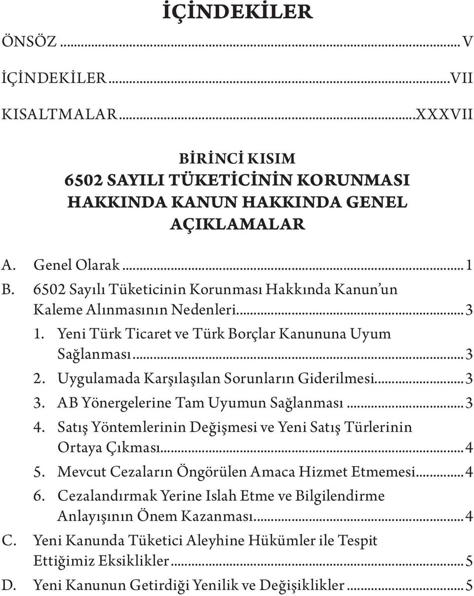 Uygulamada Karşılaşılan Sorunların Giderilmesi...3 3. AB Yönergelerine Tam Uyumun Sağlanması...3 4. Satış Yöntemlerinin Değişmesi ve Yeni Satış Türlerinin Ortaya Çıkması...4 5.