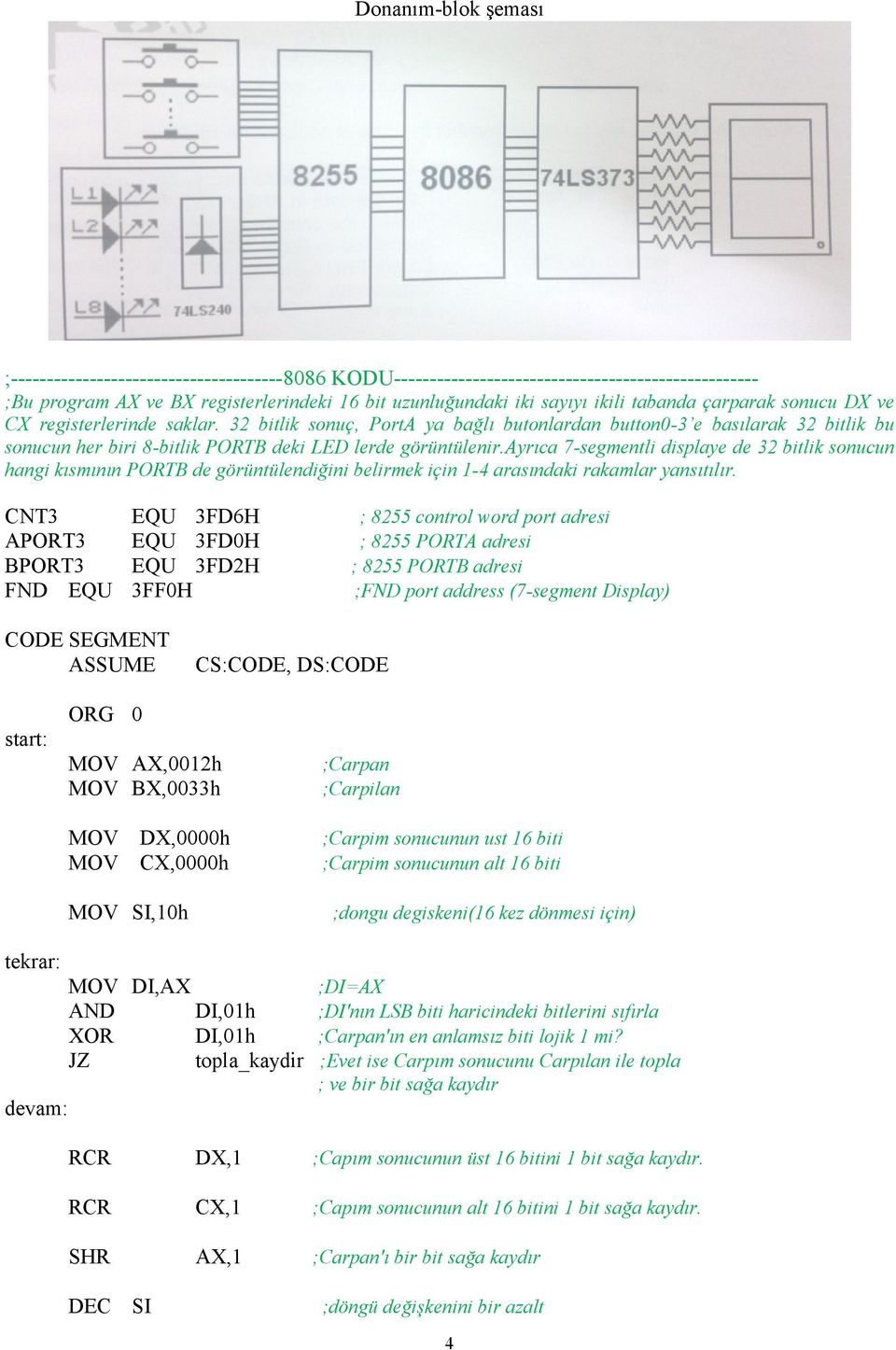 ayrıca 7-segmentli displaye de 32 bitlik sonucun hangi kısmının PORTB de görüntülendiğini belirmek için 1-4 arasındaki rakamlar yansıtılır.