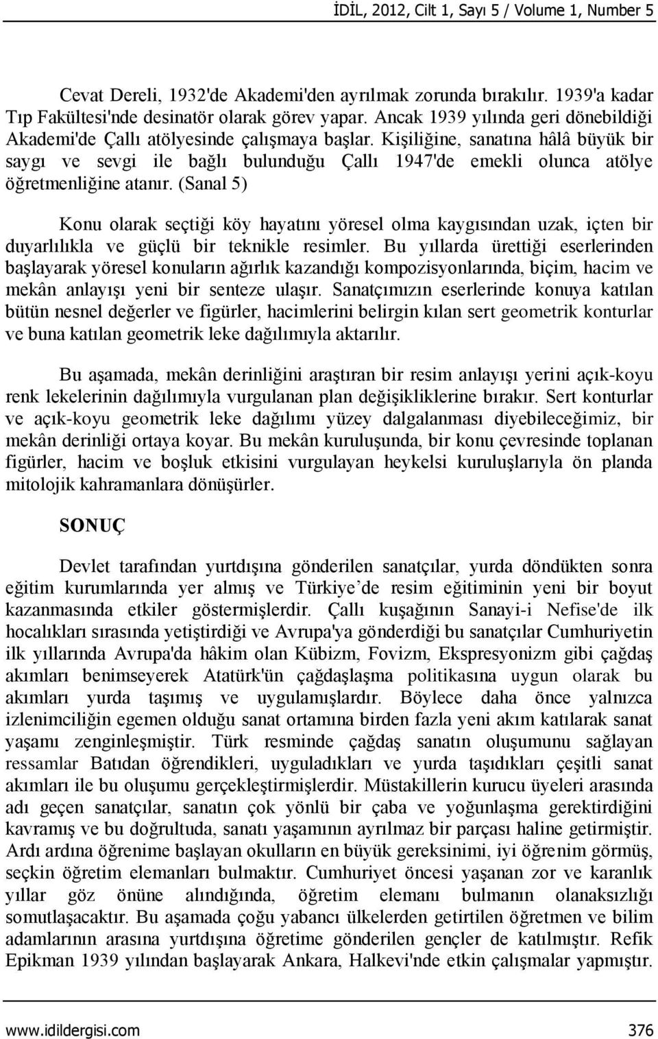 Kişiliğine, sanatına hâlâ büyük bir saygı ve sevgi ile bağlı bulunduğu Çallı 1947'de emekli olunca atölye öğretmenliğine atanır.