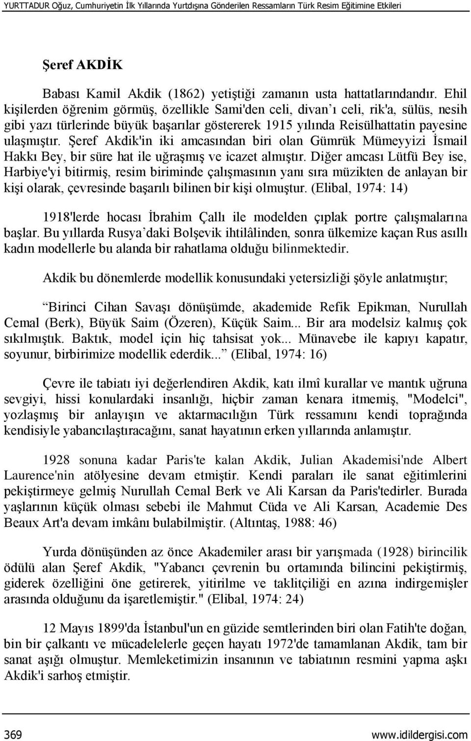 Şeref Akdik'in iki amcasından biri olan Gümrük Mümeyyizi İsmail Hakkı Bey, bir süre hat ile uğraşmış ve icazet almıştır.