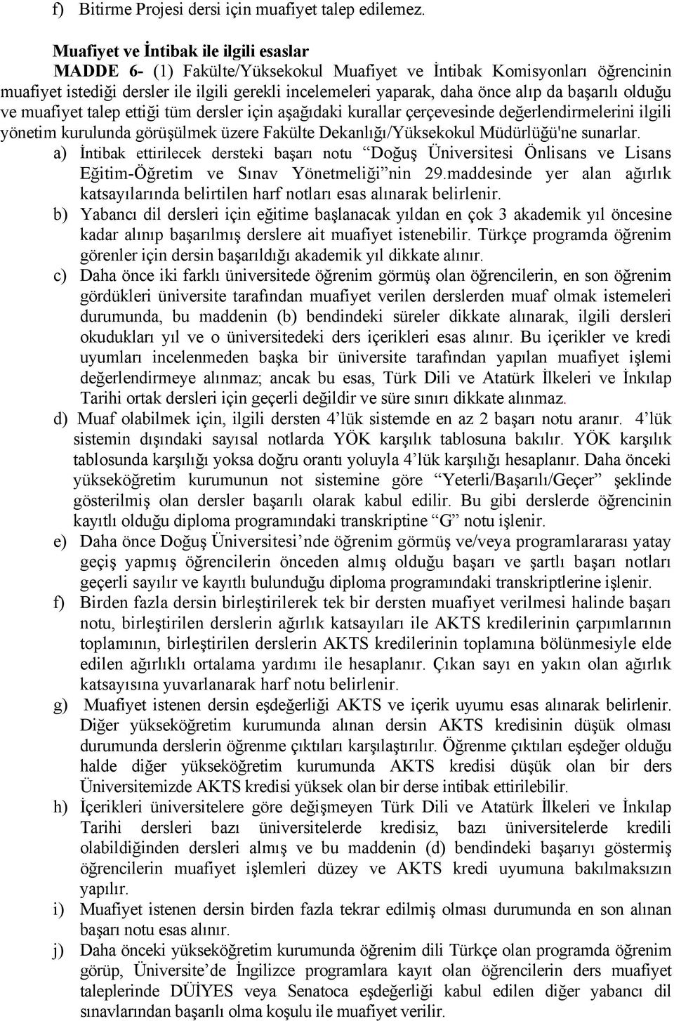 başarılı olduğu ve muafiyet talep ettiği tüm dersler için aşağıdaki kurallar çerçevesinde değerlendirmelerini ilgili yönetim kurulunda görüşülmek üzere Fakülte Dekanlığı/Yüksekokul Müdürlüğü'ne