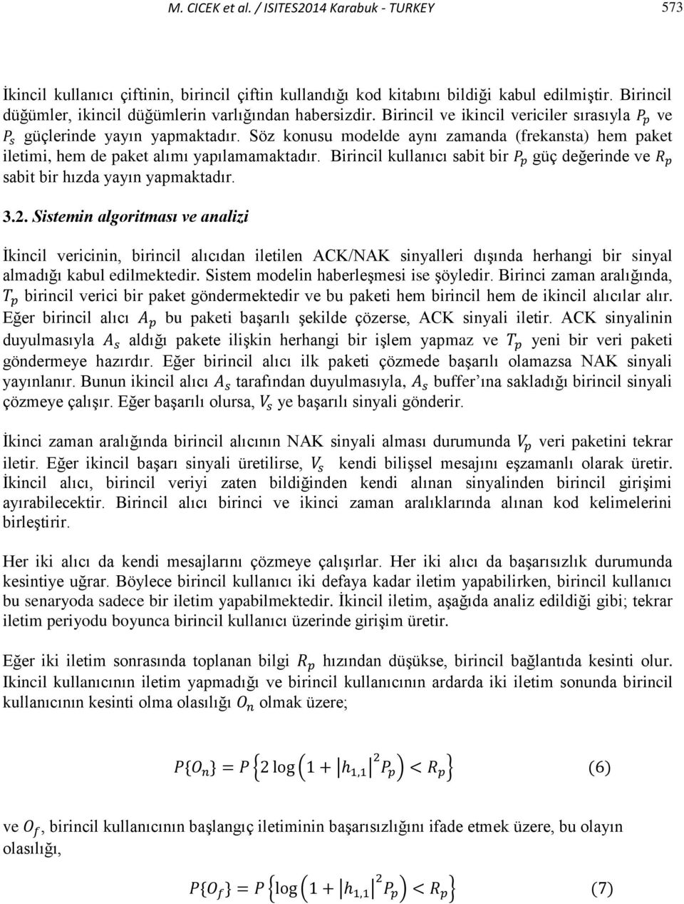 Söz konusu modelde aynı zamanda (frekansta) hem paket iletimi, hem de paket alımı yapılamamaktadır. Birincil kullanıcı sabit bir güç değerinde ve sabit bir hızda yayın yapmaktadır. 3.2.