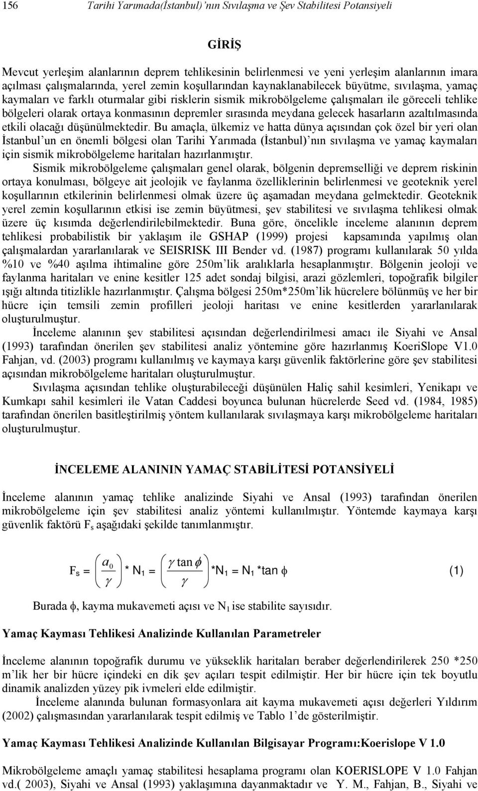 olarak ortaya konmasının depremler sırasında meydana gelecek hasarların azaltılmasında etkili olacağı düşünülmektedir.