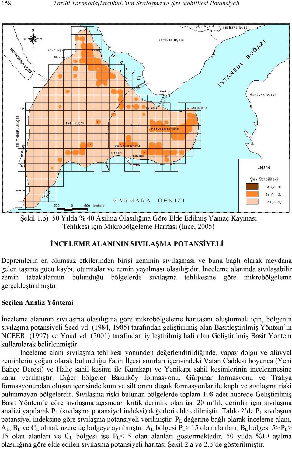 birisi zeminin sıvılaşması ve buna bağlı olarak meydana gelen taşıma gücü kaybı, oturmalar ve zemin yayılması olasılığıdır.