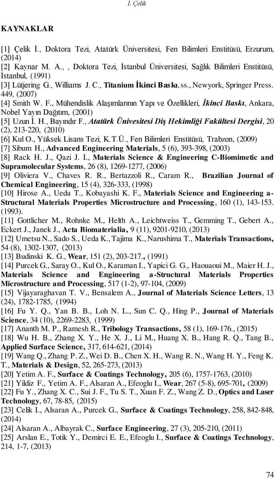 , Mühendislik Alaşımlarının Yapı ve Özellikleri, İkinci Baskı, Ankara, Nobel Yayın Dağıtım, (2001) [5] Uzun İ. H., Bayındır F.