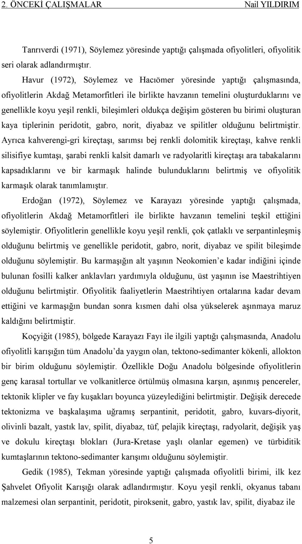 oldukça değişim gösteren bu birimi oluşturan kaya tiplerinin peridotit, gabro, norit, diyabaz ve spilitler olduğunu belirtmiştir.