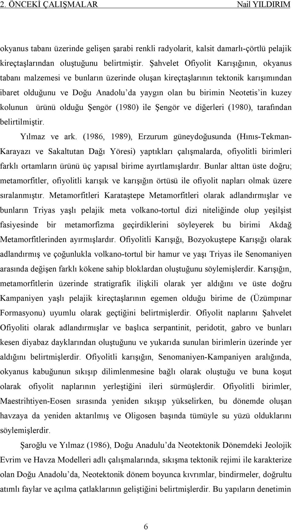 kolunun ürünü olduğu Şengör (1980) ile Şengör ve diğerleri (1980), tarafından belirtilmiştir. Yılmaz ve ark.