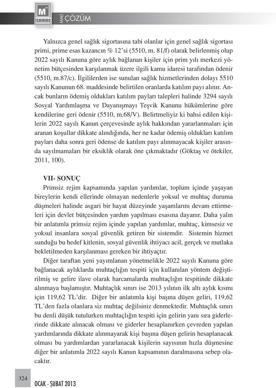 İlgililerden ise sunulan sağlık hizmetlerinden dolayı 5510 sayılı Kanunun 68. maddesinde belirtilen oranlarda katılım payı alınır.