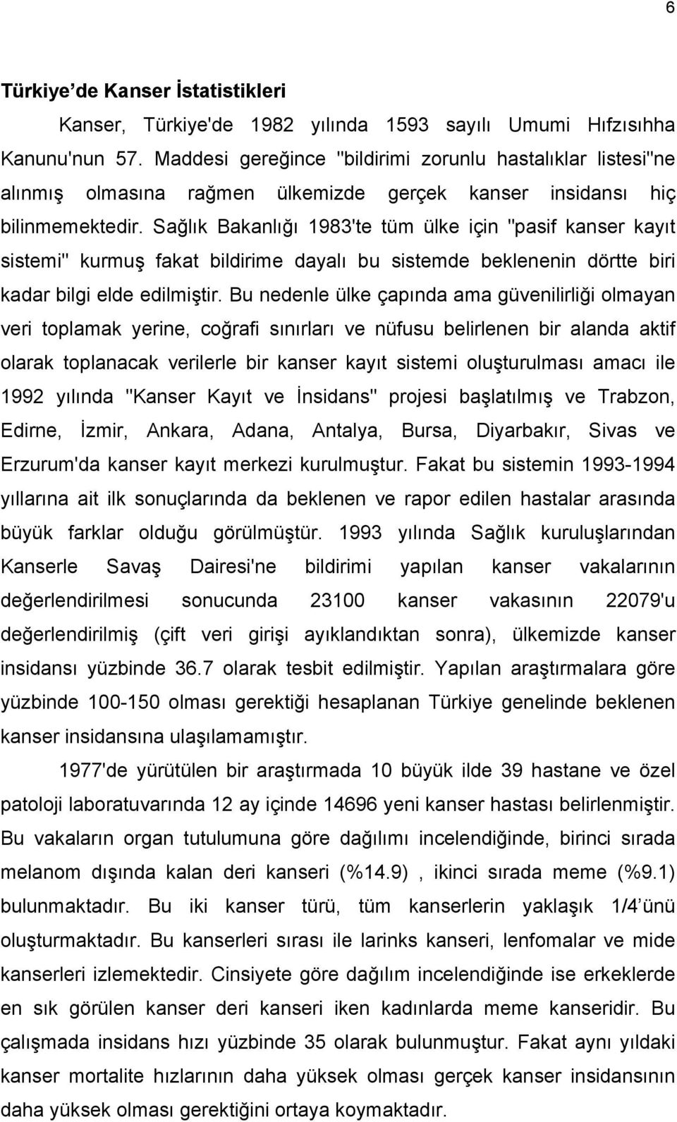 Sağlık Bakanlığı 1983'te tüm ülke için "pasif kanser kayıt sistemi" kurmuş fakat bildirime dayalı bu sistemde beklenenin dörtte biri kadar bilgi elde edilmiştir.