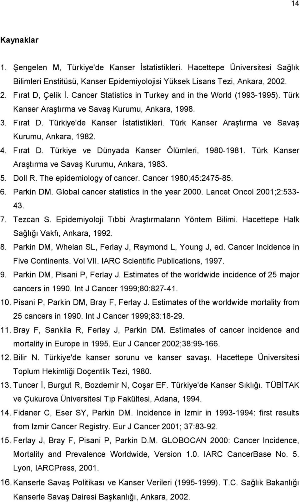 Türk Kanser Araştırma ve Savaş Kurumu, Ankara, 1982. 4. Fırat D. Türkiye ve Dünyada Kanser Ölümleri, 1980-1981. Türk Kanser Araştırma ve Savaş Kurumu, Ankara, 1983. 5. Doll R.