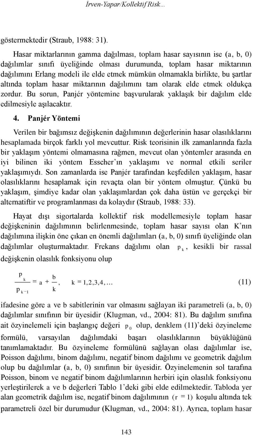 birlite, bu şartlar altında toplam asar mitarının dağılımını tam olara elde etme olduça zordur. Bu sorun, anér yöntemine başvurulara yalaşı bir dağılım elde edilmesiyle aşılacatır. 4.