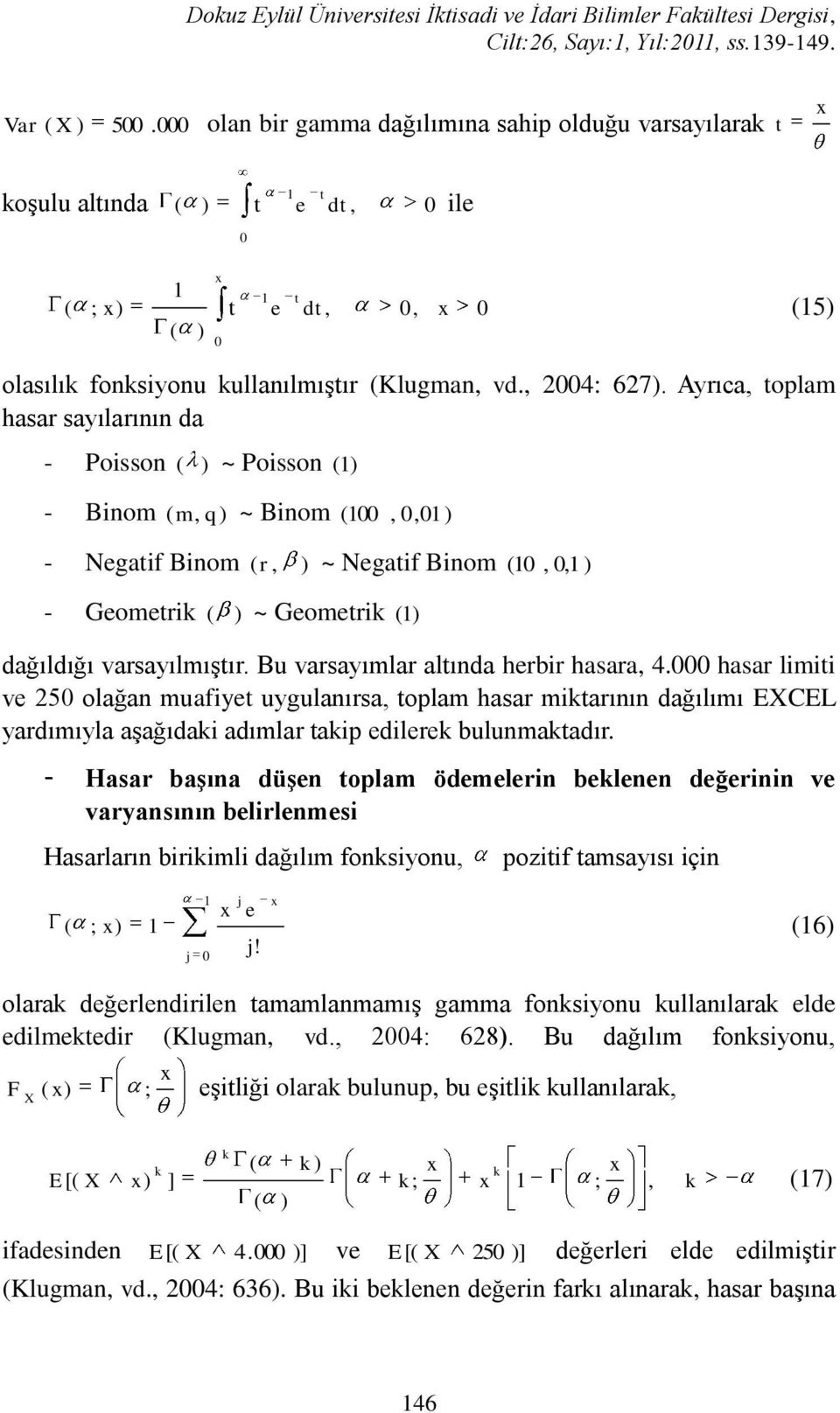 Ayrıca, toplam asar sayılarının da - oisson ( ~ oisson ( - Binom ( m, q ~ Binom (,, - Negatif Binom (r, ~ Negatif Binom (,, - Geometri ( ~ Geometri ( dağıldığı varsayılmıştır.