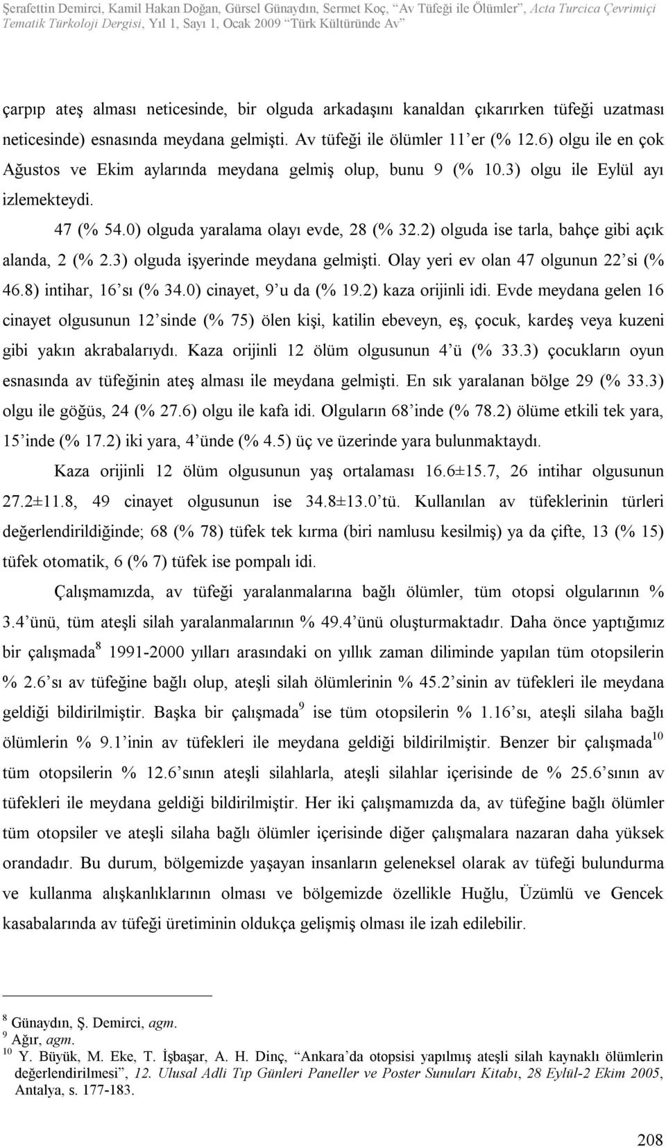 2) olguda ise tarla, bahçe gibi açık alanda, 2 (% 2.3) olguda işyerinde meydana gelmişti. Olay yeri ev olan 47 olgunun 22 si (% 46.8) intihar, 16 sı (% 34.0) cinayet, 9 u da (% 19.