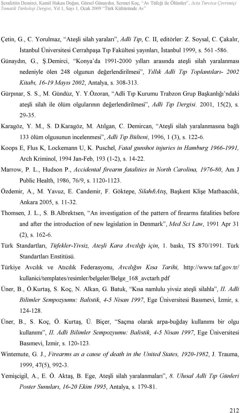 Gürpınar, S. S., M. Gündüz, Y. Y.Özoran, Adli Tıp Kurumu Trabzon Grup Başkanlığı ndaki ateşli silah ile ölüm olgularının değerlendirilmesi, Adli Tıp Dergisi. 2001, 15(2), s. 29-35. Karagöz, Y. M., S. D.Karagöz, M.