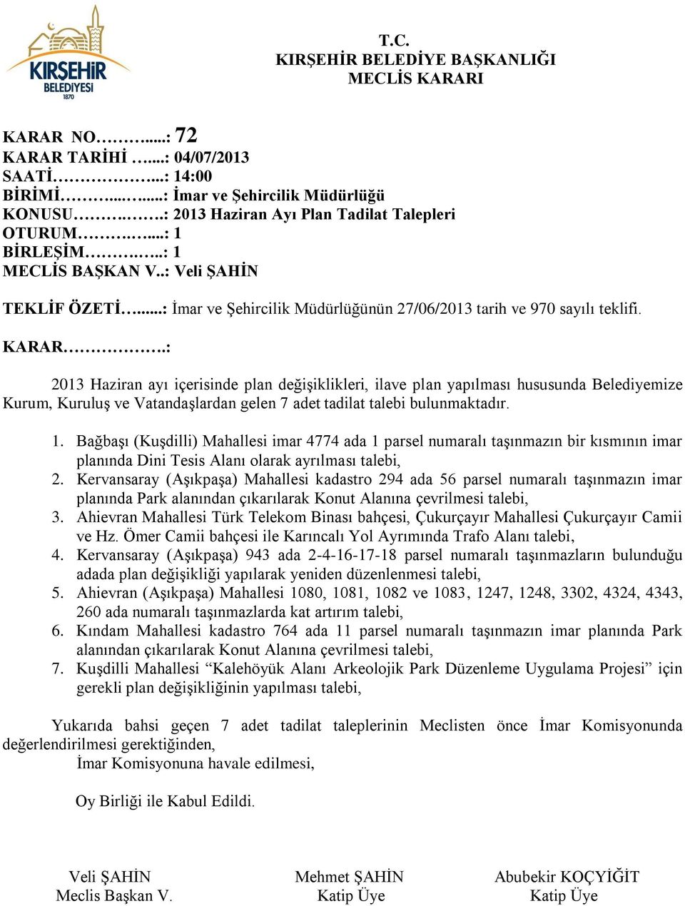 : 2013 Haziran ayı içerisinde plan değişiklikleri, ilave plan yapılması hususunda Belediyemize Kurum, Kuruluş ve Vatandaşlardan gelen 7 adet tadilat talebi bulunmaktadır. 1.