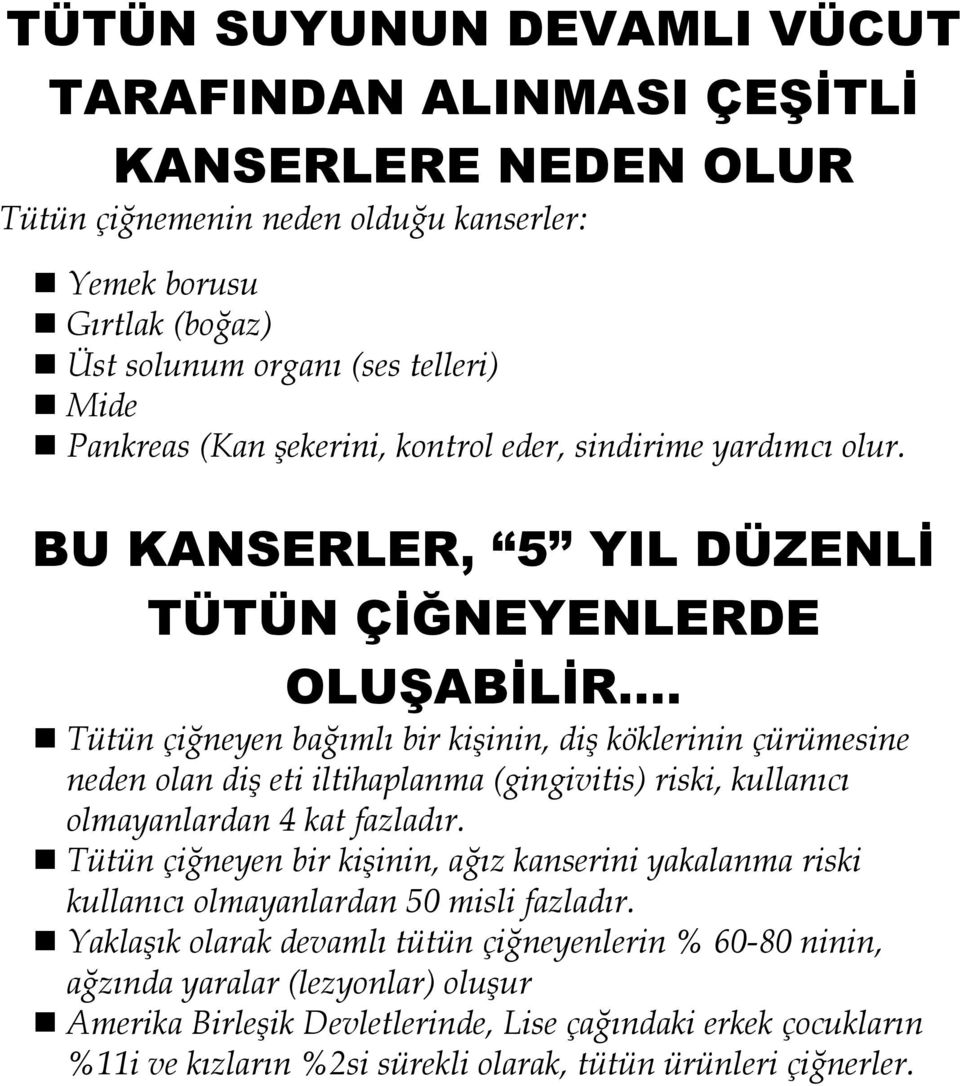 .. Tütün çiğneyen bağımlı bir kişinin, diş köklerinin çürümesine neden olan diş eti iltihaplanma (gingivitis) riski, kullanıcı olmayanlardan 4 kat fazladır.