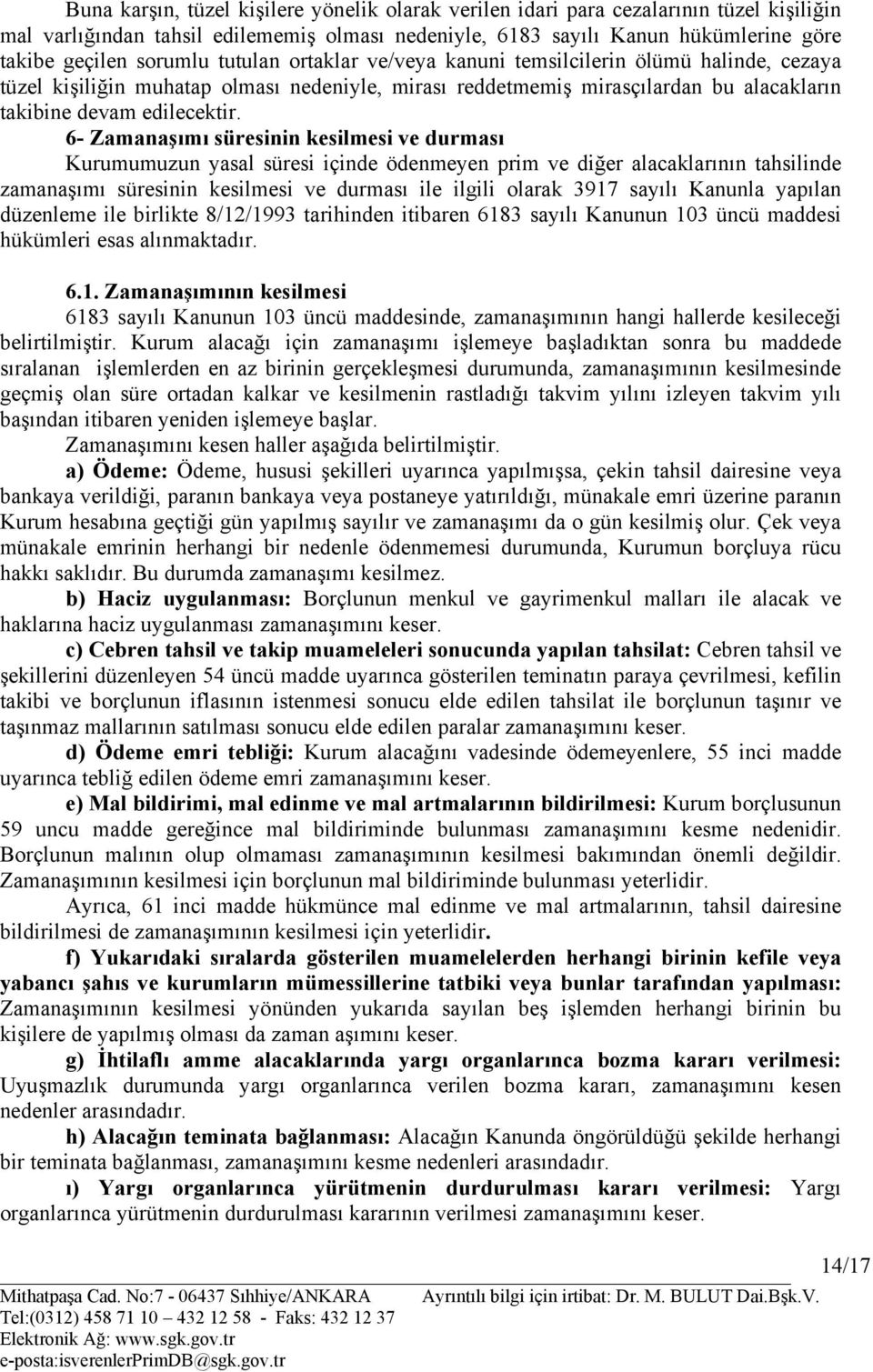 6- Zamanaşımı süresinin kesilmesi ve durması Kurumumuzun yasal süresi içinde ödenmeyen prim ve diğer alacaklarının tahsilinde zamanaşımı süresinin kesilmesi ve durması ile ilgili olarak 3917 sayılı