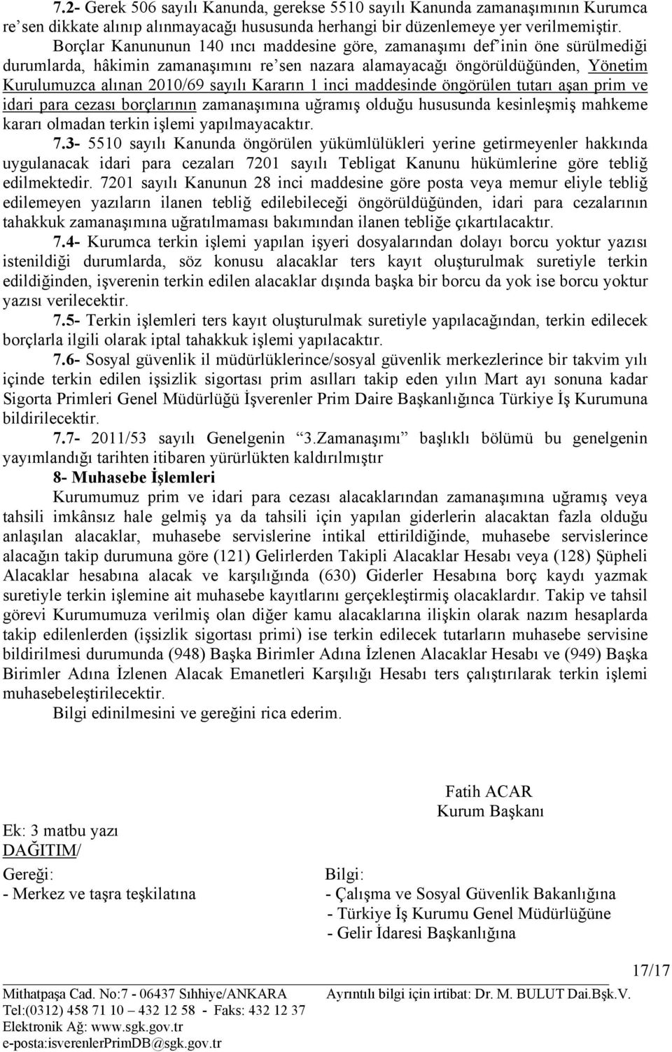 Kararın 1 inci maddesinde öngörülen tutarı aşan prim ve idari para cezası borçlarının zamanaşımına uğramış olduğu hususunda kesinleşmiş mahkeme kararı olmadan terkin işlemi yapılmayacaktır. 7.