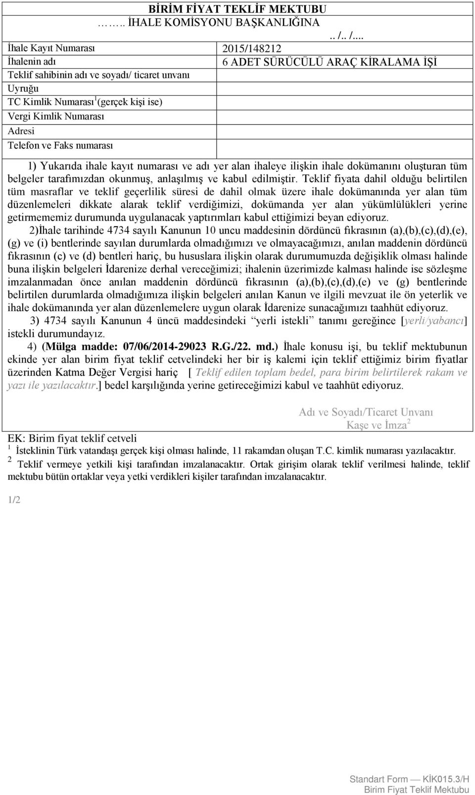 Numarası Adresi Telefon ve Faks numarası 1) Yukarıda ihale kayıt numarası ve adı yer alan ihaleye ilişkin ihale dokümanını oluşturan tüm belgeler tarafımızdan okunmuş, anlaşılmış ve kabul edilmiştir.