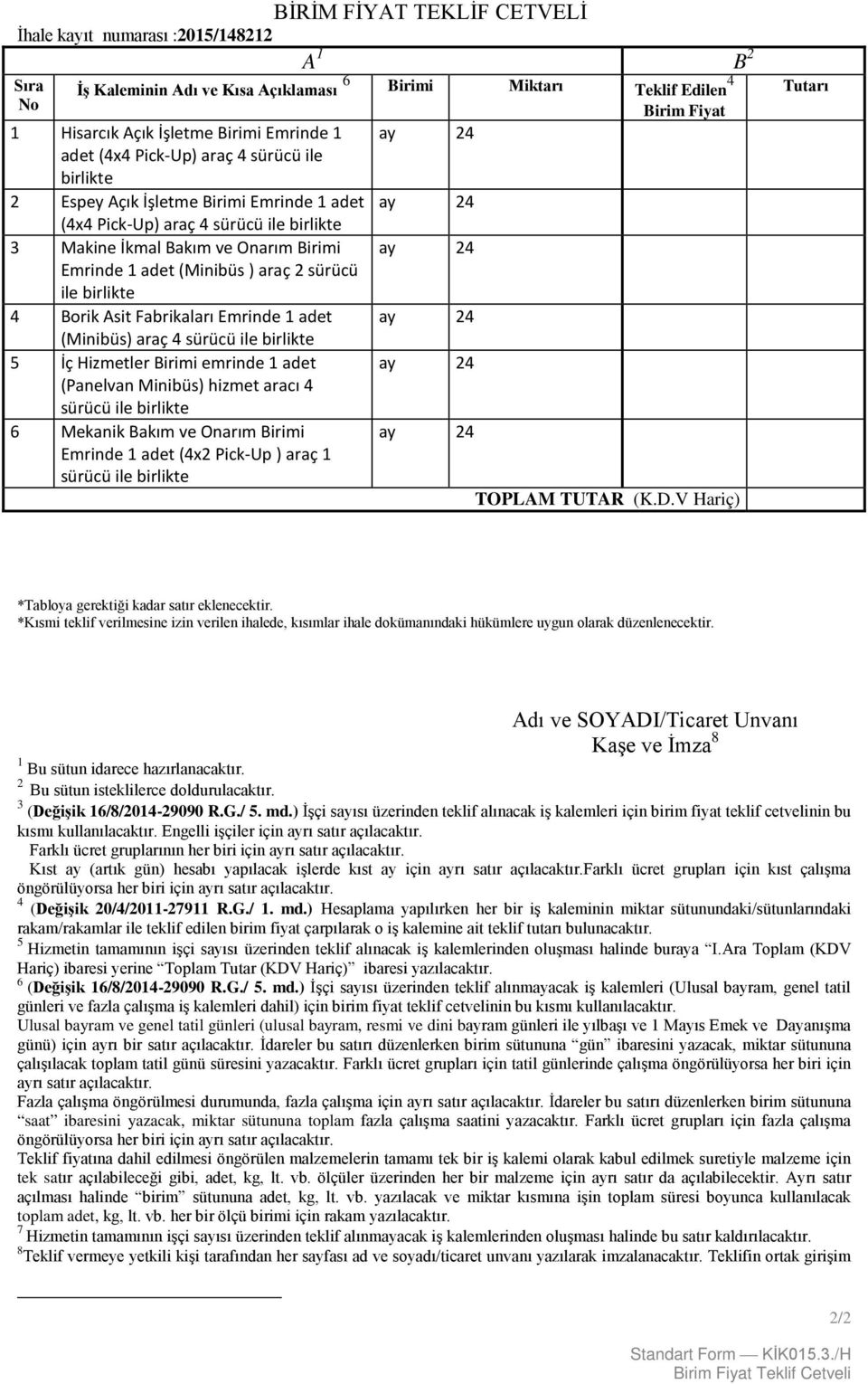 ile birlikte 4 Borik Asit Fabrikaları Emrinde 1 adet (Minibüs) araç 4 sürücü ile birlikte 5 İç Hizmetler Birimi emrinde 1 adet (Panelvan Minibüs) hizmet aracı 4 sürücü ile birlikte 6 Mekanik Bakım ve