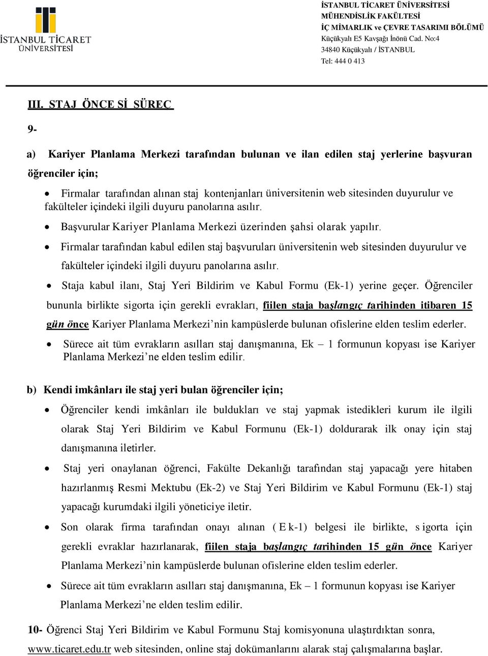 Firmalar tarafından kabul edilen staj başvuruları üniversitenin web sitesinden duyurulur ve fakülteler içindeki ilgili duyuru panolarına asılır.