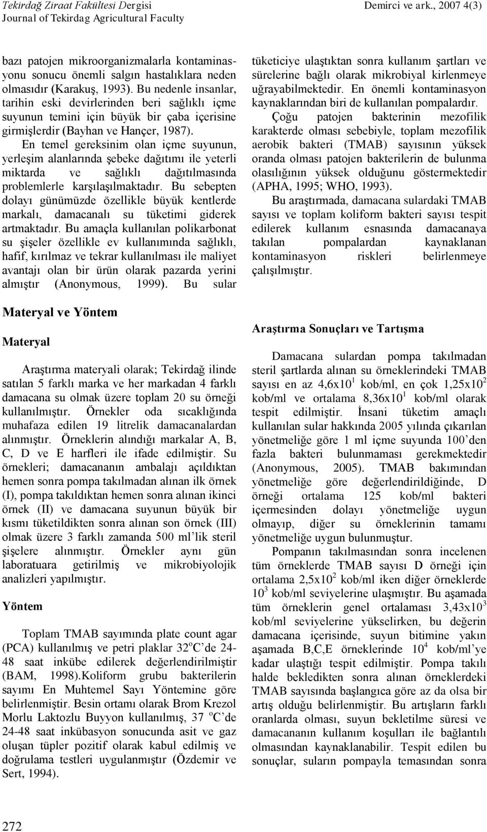 En temel gereksinim olan içme suyunun, yerleşim alanlarında şebeke dağıtımı ile yeterli miktarda ve sağlıklı dağıtılmasında problemlerle karşılaşılmaktadır.