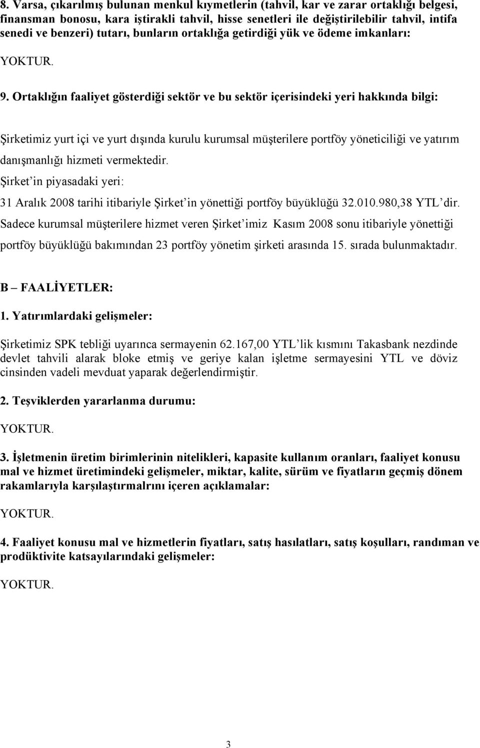 Ortaklığın faaliyet gösterdiği sektör ve bu sektör içerisindeki yeri hakkında bilgi: Şirketimiz yurt içi ve yurt dışında kurulu kurumsal müşterilere portföy yöneticiliği ve yatırım danışmanlığı