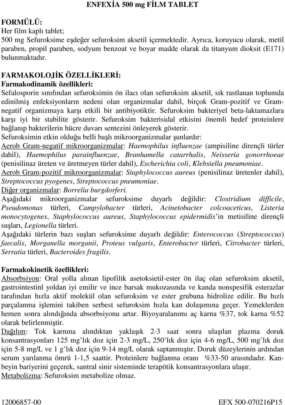 FARMAKOLOJĐK ÖZELLĐKLERĐ: Farmakodinamik özellikleri: Sefalosporin sınıfından sefuroksimin ön ilacı olan sefuroksim aksetil, sık rastlanan toplumda edinilmiş enfeksiyonların nedeni olan organizmalar