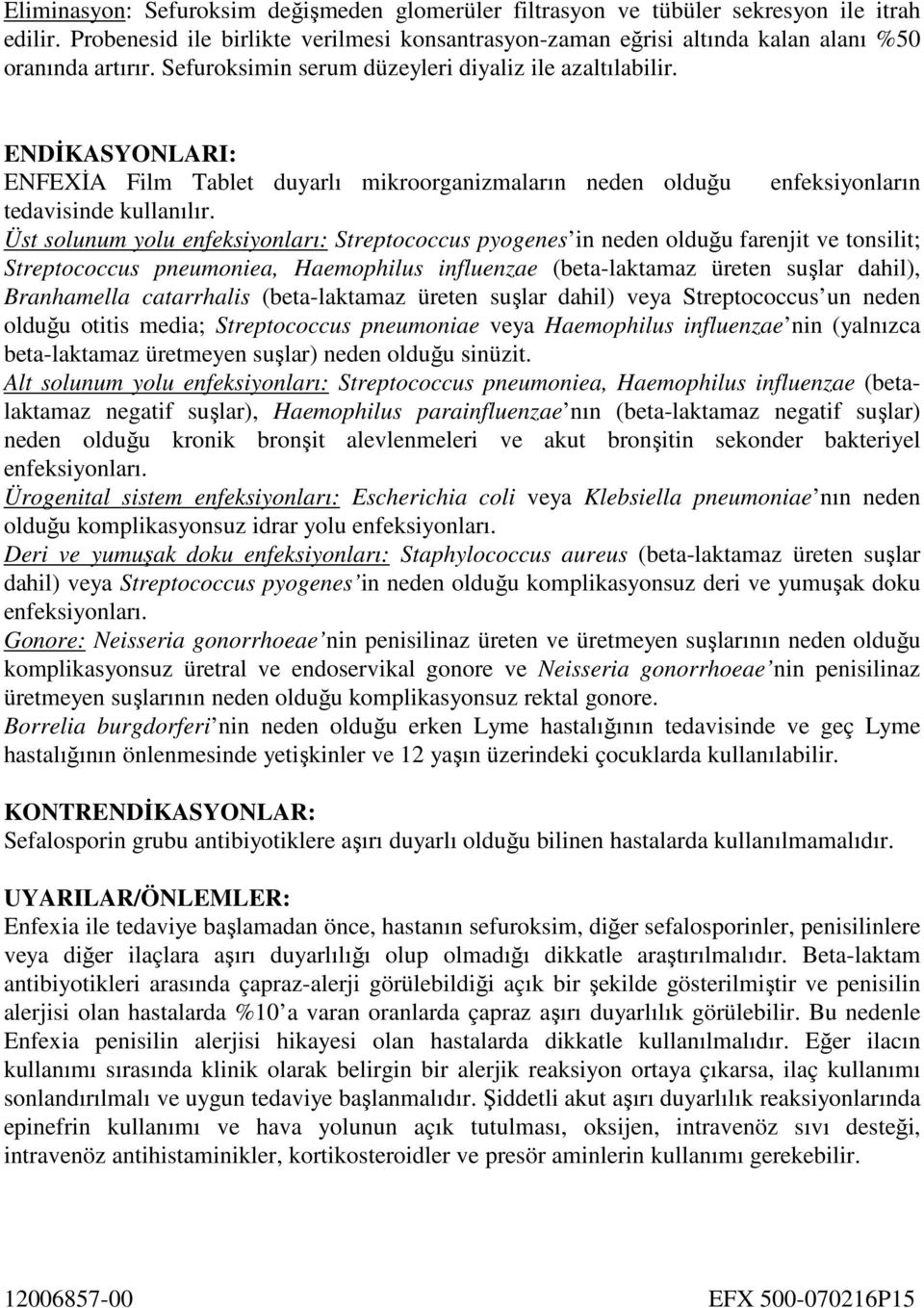 Üst solunum yolu enfeksiyonları: Streptococcus pyogenes in neden olduğu farenjit ve tonsilit; Streptococcus pneumoniea, Haemophilus influenzae (beta-laktamaz üreten suşlar dahil), Branhamella