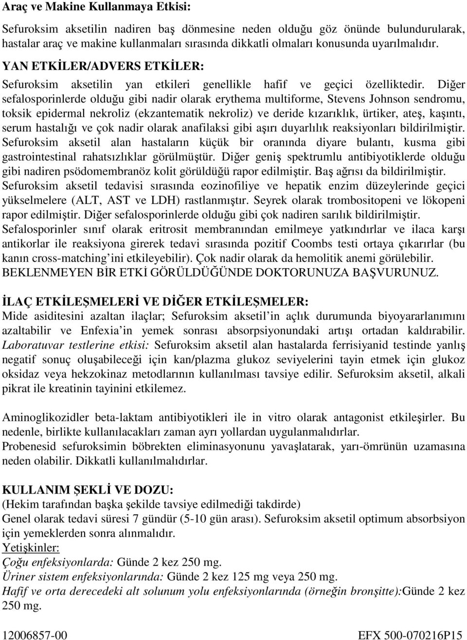 Diğer sefalosporinlerde olduğu gibi nadir olarak erythema multiforme, Stevens Johnson sendromu, toksik epidermal nekroliz (ekzantematik nekroliz) ve deride kızarıklık, ürtiker, ateş, kaşıntı, serum